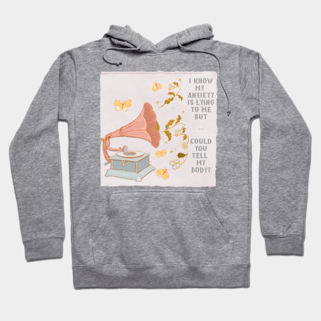 I Know My Anxiety Is Lying To Me But Could You Tell My Body Hoodie by FabulouslyFeminist